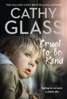 Cruel to Be Kind: Saying no can save a child's life - Cathy Glass (Paperback) 07-09-2017 