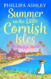 Summer on the Little Cornish Isles: The Starfish Studio - Phillipa Ashley (Paperback) 23-08-2018 