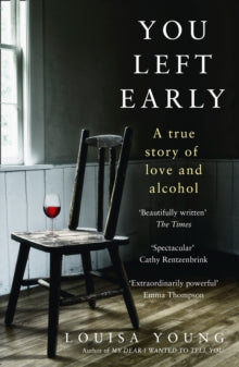 You Left Early: A True Story of Love and Alcohol - Louisa Young (Paperback) 04-04-2019 