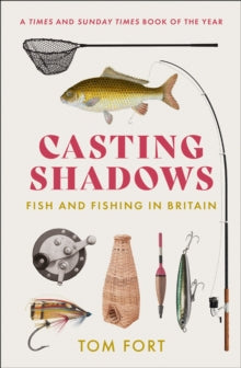 Casting Shadows: Fish and Fishing in Britain - Tom Fort (Paperback) 04-03-2021 