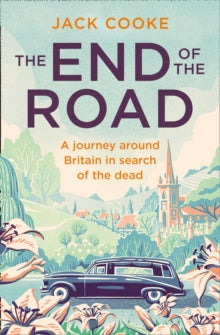 The End of the Road: A journey around Britain in search of the dead - Jack Cooke (Paperback) 17-02-2022 