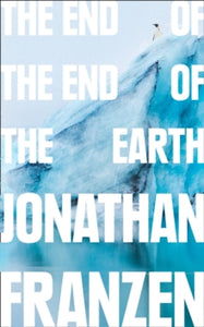 The End of the End of the Earth - Jonathan Franzen (Paperback) 14-11-2019 