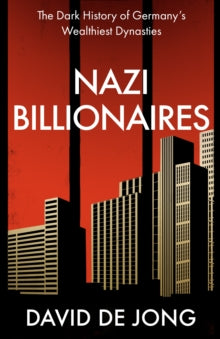Nazi Billionaires: The Dark History of Germany's Wealthiest Dynasties - David de Jong (Hardback) 19-04-2022 