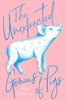 The Unexpected Genius of Pigs - Matt Whyman (Hardback) 04-10-2018 