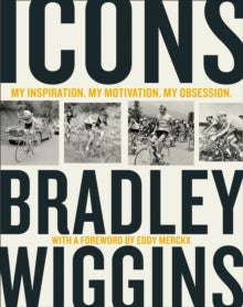 Icons: My Inspiration. My Motivation. My Obsession. - Bradley Wiggins (Hardback) 01-11-2018 