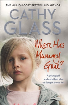 Where Has Mummy Gone?: A young girl and a mother who no longer knows her - Cathy Glass (Paperback) 06-09-2018 