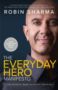 The Everyday Hero Manifesto: Activate Your Positivity, Maximize Your Productivity, Serve the World - Robin Sharma (Paperback) 07-09-2021 