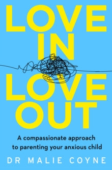 Love In, Love Out: A Compassionate Approach to Parenting Your Anxious Child - Dr Malie Coyne (Paperback) 23-07-2020 