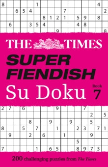 The Times Su Doku  The Times Super Fiendish Su Doku Book 7: 200 challenging puzzles (The Times Su Doku) - The Times Mind Games (Paperback) 30-04-2020 