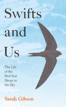 Swifts and Us: The Life of the Bird that Sleeps in the Sky - Sarah Gibson (Paperback) 28-04-2022 