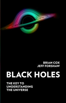 Black Holes: The Key to Understanding the Universe - Professor Brian Cox; Professor Jeff Forshaw (Hardback) 06-10-2022 