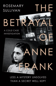 The Betrayal of Anne Frank: A Cold Case Investigation - Rosemary Sullivan (Hardback) 18-01-2022 
