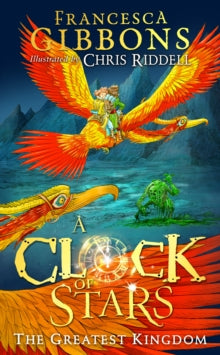A Clock of Stars Book 3 The Greatest Kingdom (A Clock of Stars, Book 3) - Francesca Gibbons; Chris Riddell (Hardback) 27-10-2022 