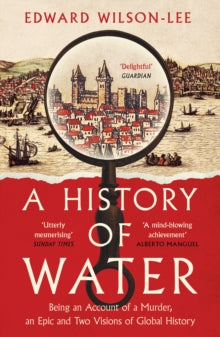 A History of Water: Being an Account of a Murder, an Epic and Two Visions of Global History - Edward Wilson-Lee (Paperback) 17-08-2023 