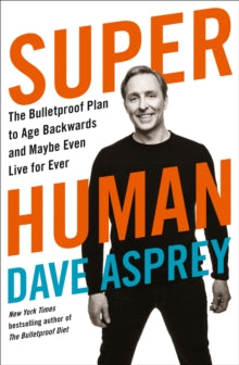 Super Human: The Bulletproof Plan to Age Backward and Maybe Even Live Forever - Dave Asprey (Paperback) 01-10-2019 