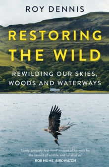 Restoring the Wild: Rewilding Our Skies, Woods and Waterways - Roy Dennis (Paperback) 17-03-2022 