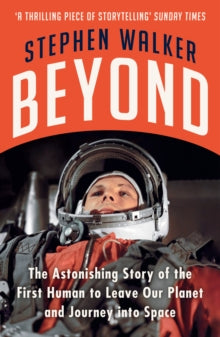 Beyond: The Astonishing Story of the First Human to Leave Our Planet and Journey into Space - Stephen Walker (Paperback) 14-04-2022 