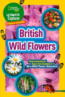 National Geographic Kids  Ultimate Explorer Field Guides British Wild Flowers: Find Adventure! Have Fun Outdoors! Be a Wild Flower Detective! (National Geographic Kids) - National Geographic Kids (Paperback) 19-03-2020 
