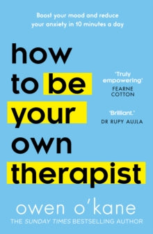 How to Be Your Own Therapist: Boost your mood and reduce your anxiety in 10 minutes a day - Owen O'Kane (Hardback) 23-06-2022 
