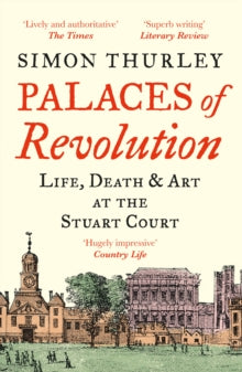 Palaces of Revolution: Life, Death and Art at the Stuart Court - Simon Thurley (Paperback) 26-05-2022 
