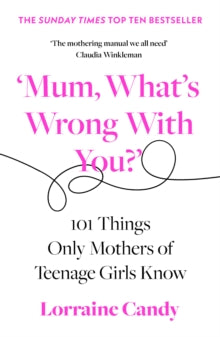 'Mum, What's Wrong with You?': 101 Things Only Mothers of Teenage Girls Know - Lorraine Candy (Paperback) 03-03-2022 
