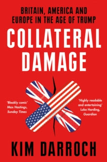 Collateral Damage: Britain, America and Europe in the Age of Trump - Kim Darroch (Paperback) 22-07-2021 