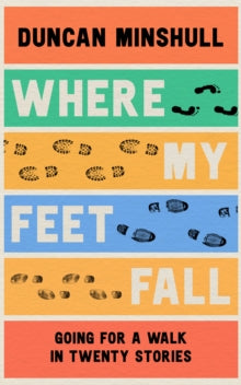 Where My Feet Fall: Going for a Walk in Twenty Stories - Duncan Minshull (Hardback) 31-03-2022 