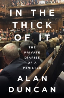 In the Thick of It: The Private Diaries of a Minister - Alan Duncan (Hardback) 15-04-2021 