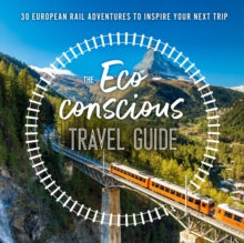 The Eco-Conscious Travel Guide: 30 European Rail Adventures to Inspire Your Next Trip - Georgina Wilson-Powell (Paperback) 17-03-2022 