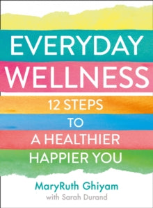 Everyday Wellness: 12 steps to a healthier, happier you - MaryRuth Ghiyam (Paperback) 06-01-2022 