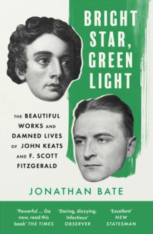 Bright Star, Green Light: The Beautiful and Damned Lives of John Keats and F. Scott Fitzgerald - Jonathan Bate (Paperback) 03-02-2022 