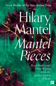 Mantel Pieces: Royal Bodies and Other Writing from the London Review of Books - Hilary Mantel (Paperback) 30-09-2021 