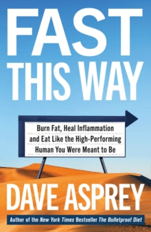 Fast This Way: Burn Fat, Heal Inflammation and Eat Like the High-Performing Human You Were Meant to Be - Dave Asprey (Paperback) 21-01-2021 
