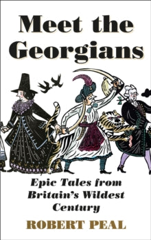 Meet the Georgians: Epic Tales from Britain's Wildest Century - Robert Peal (Hardback) 08-07-2021 