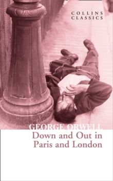 Collins Classics  Down and Out in Paris and London (Collins Classics) - George Orwell (Paperback) 07-01-2021 