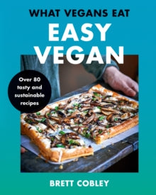What Vegans Eat - Easy Vegan!: Over 80 Tasty and Sustainable Recipes - Brett Cobley (Hardback) 13-05-2021 