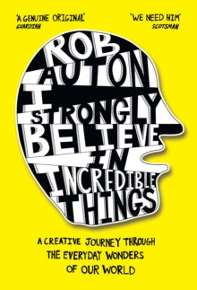 I Strongly Believe in Incredible Things: A creative journey through the everyday wonders of our world - Rob Auton (Hardback) 16-09-2021 