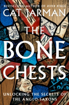 The Bone Chests: Unlocking the Secrets of the Anglo-Saxons - Cat Jarman (Hardback) 07-09-2023 