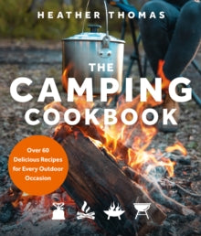 The Camping Cookbook: Over 60 Delicious Recipes for Every Outdoor Occasion - Heather Thomas (Hardback) 29-04-2021 