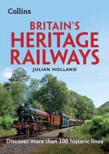 Britain's Heritage Railways: Discover more than 100 historic lines - Julian Holland (Paperback) 03-03-2022 