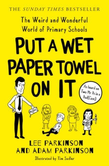 Put A Wet Paper Towel on It: The Weird and Wonderful World of Primary Schools - Lee Parkinson; Adam Parkinson (Paperback) 14-04-2022 