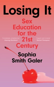 Losing It: Sex Education for the 21st Century - Sophia Smith Galer (Hardback) 14-04-2022 