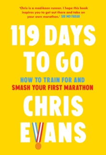119 Days to Go: How to train for and smash your first marathon - Chris Evans (Hardback) 15-04-2021 