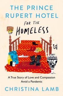 The Prince Rupert Hotel for the Homeless: A True Story of Love and Compassion Amid a Pandemic - Christina Lamb (Hardback) 09-06-2022 