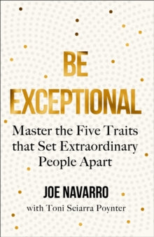 Be Exceptional: Master the Five Traits that Set Extraordinary People Apart - Joe Navarro; Toni Sciarra Poynter (Paperback) 08-07-2021 