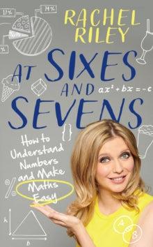 At Sixes and Sevens: How to Understand Numbers and Make Maths Easy - Rachel Riley; Dr Gareth Moore (Hardback) 28-10-2021 