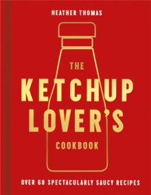 The Ketchup Lover's Cookbook: Over 60 Spectacularly Saucy Recipes - Heather Thomas (Hardback) 19-08-2021 