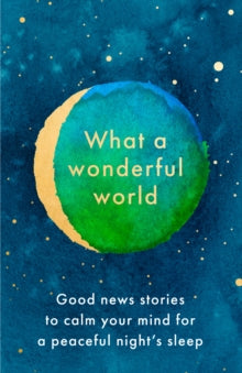 What a Wonderful World: Good News Stories to Calm Your Mind for a Peaceful Night's Sleep - HarperCollins Publishers Ltd (Hardback) 06-01-2022 