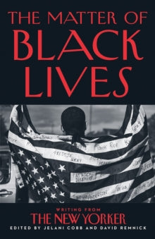 The Matter of Black Lives: Writing from The New Yorker - Jelani Cobb; David Remnick (Hardback) 30-09-2021 
