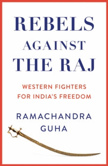 Rebels Against the Raj: Western Fighters for India's Freedom - Ramachandra Guha (Hardback) 20-01-2022 